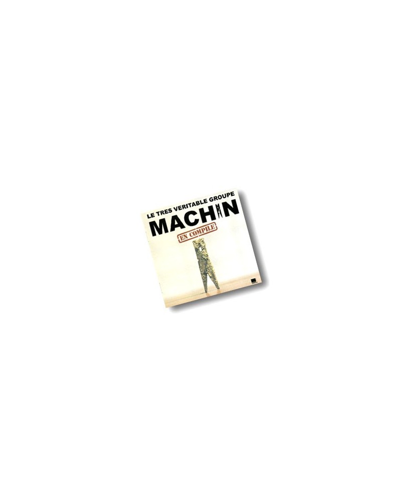 MACHIN / LE TRÈS VÉRITABLE GROUPE MACHIN EN COMPILE